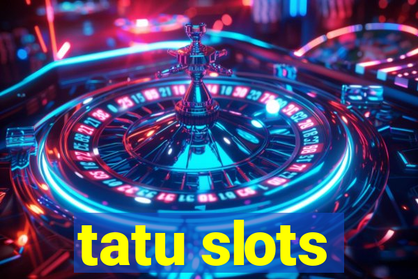 tatu slots