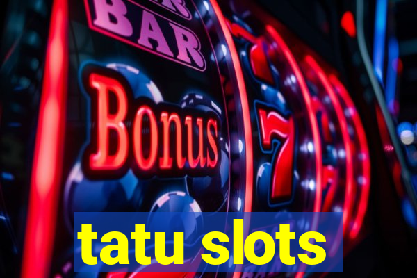 tatu slots