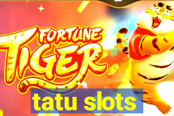 tatu slots