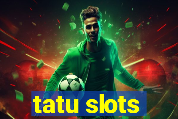 tatu slots