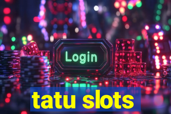 tatu slots