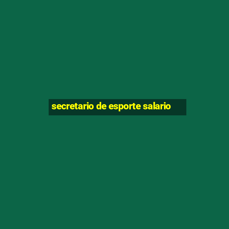 secretario de esporte salario