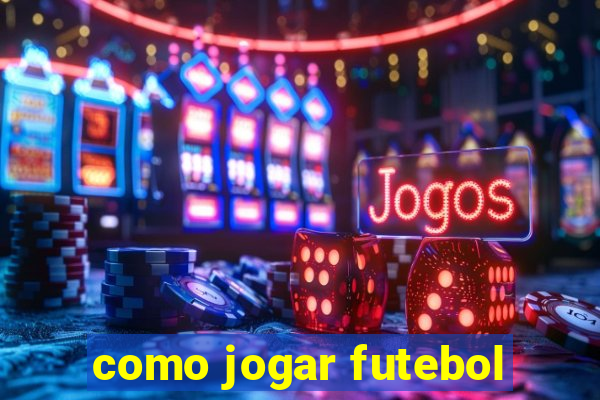 como jogar futebol