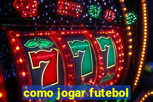 como jogar futebol