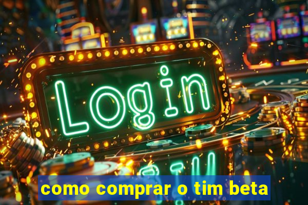 como comprar o tim beta