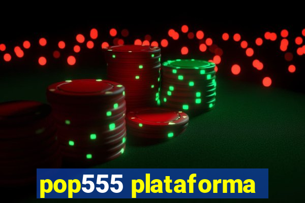 pop555 plataforma