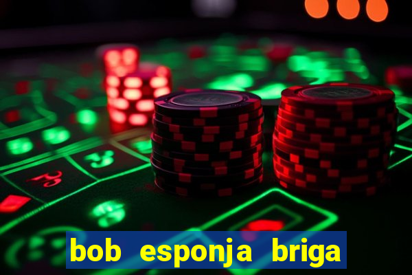 bob esponja briga nos corais