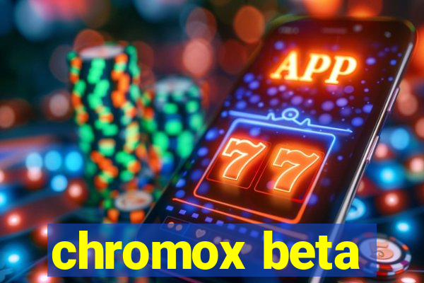 chromox beta