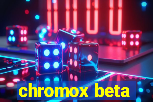 chromox beta