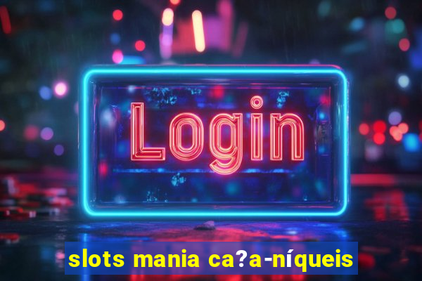 slots mania ca?a-níqueis