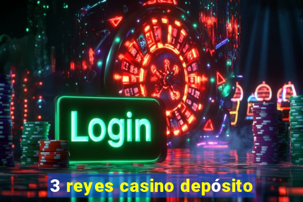 3 reyes casino depósito