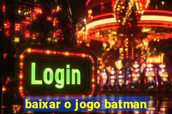 baixar o jogo batman