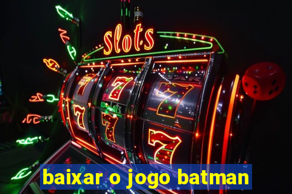 baixar o jogo batman