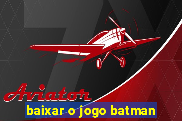 baixar o jogo batman