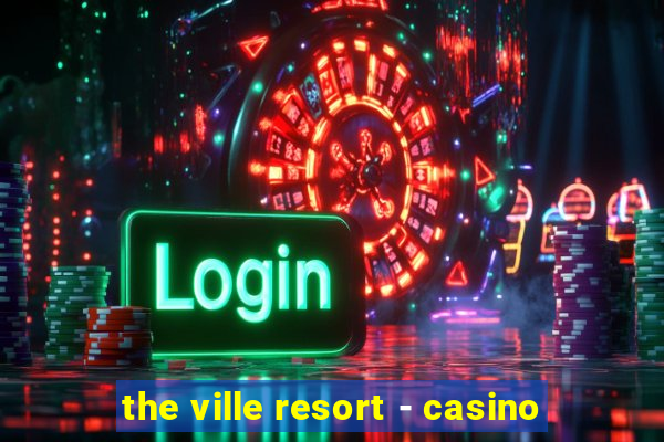 the ville resort - casino