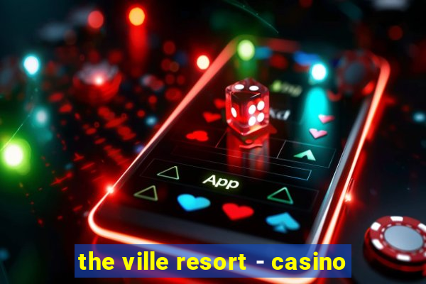 the ville resort - casino