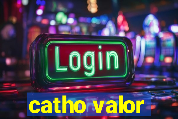 catho valor