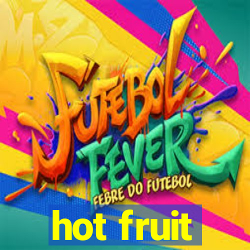 hot fruit