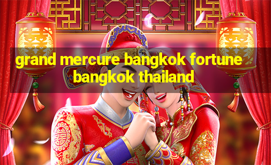 grand mercure bangkok fortune bangkok thailand