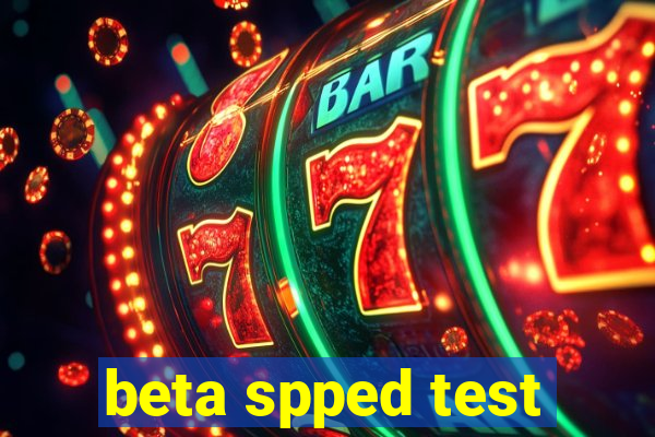 beta spped test