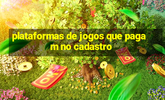 plataformas de jogos que pagam no cadastro