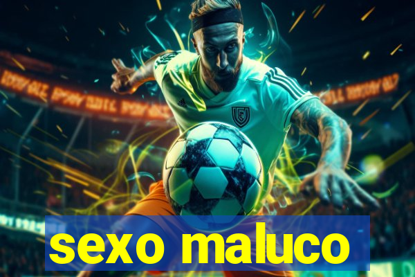 sexo maluco