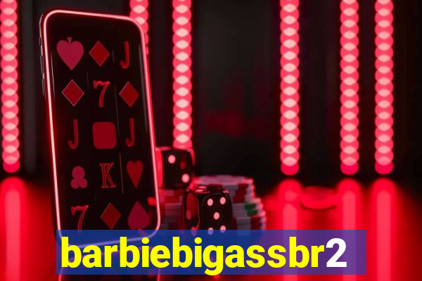 barbiebigassbr2