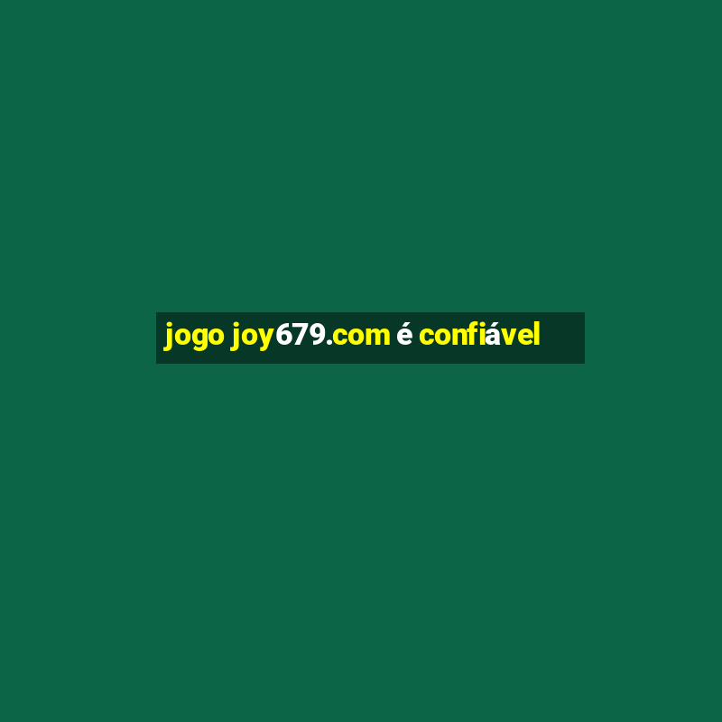 jogo joy679.com é confiável