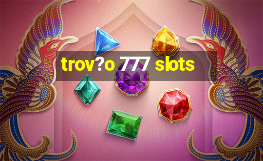 trov?o 777 slots