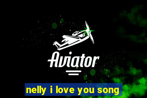 nelly i love you song