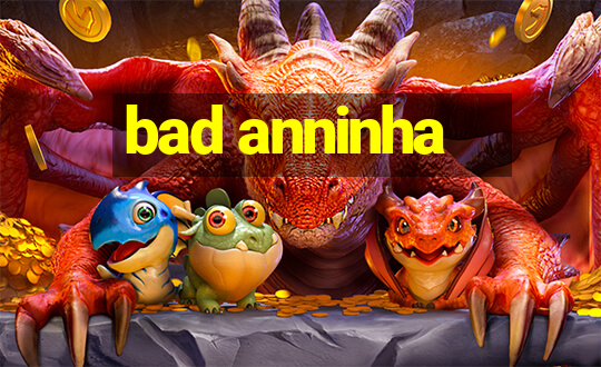 bad anninha