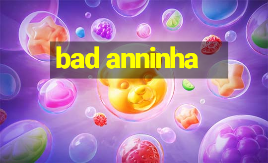 bad anninha