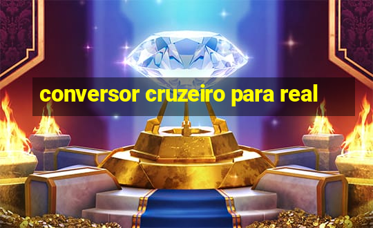 conversor cruzeiro para real