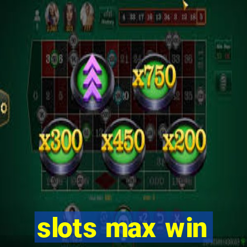 slots max win