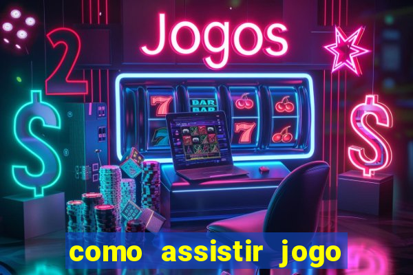 como assistir jogo no bet365