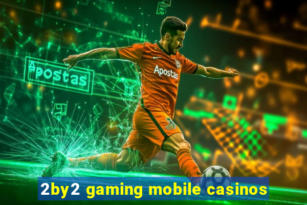 2by2 gaming mobile casinos