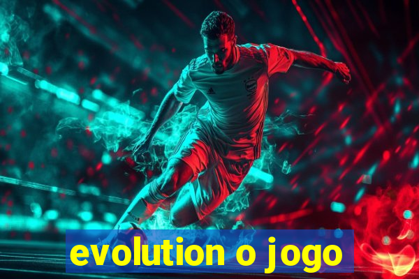 evolution o jogo