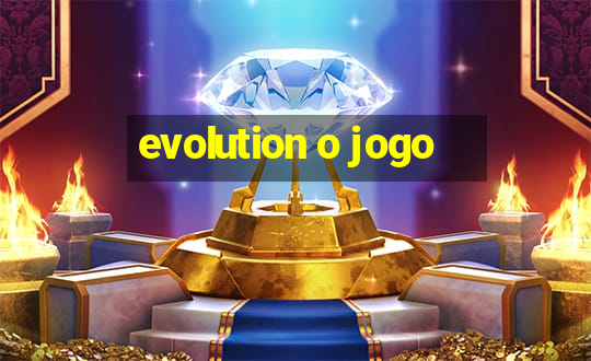 evolution o jogo