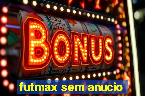 futmax sem anucio