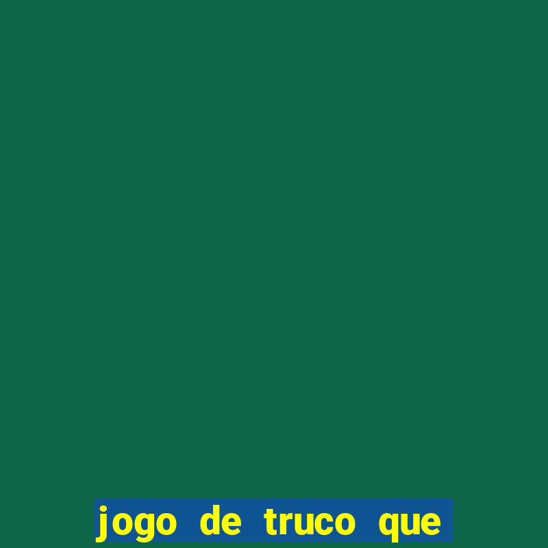 jogo de truco que ganha dinheiro