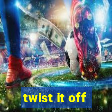 twist it off