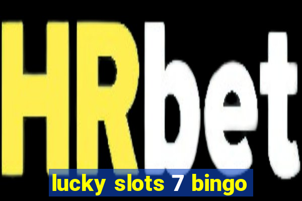 lucky slots 7 bingo