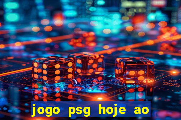 jogo psg hoje ao vivo onde assistir