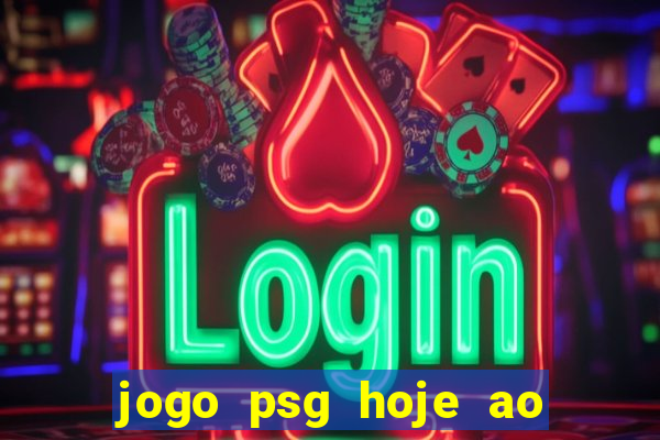 jogo psg hoje ao vivo onde assistir