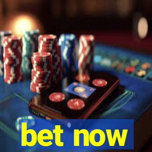 bet now