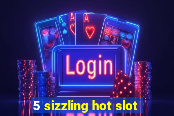 5 sizzling hot slot