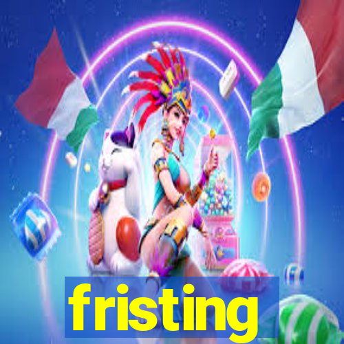 fristing