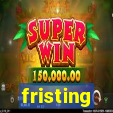 fristing