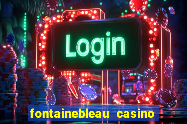 fontainebleau casino las vegas