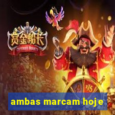 ambas marcam hoje